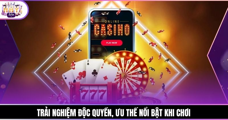 Trải nghiệm độc quyền, ưu thế nổi bật khi chơi