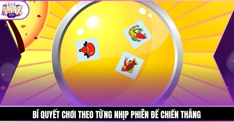 Bí quyết chơi theo từng nhịp phiên để chiến thắng