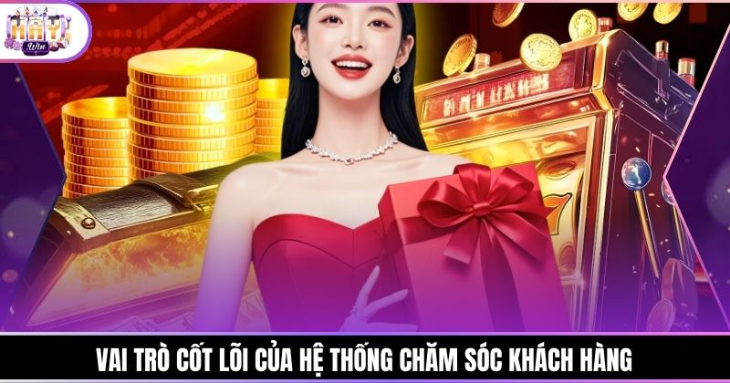 Vai trò cốt lõi của hệ thống chăm sóc khách hàng