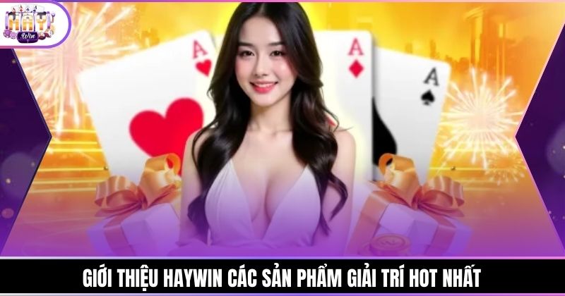 Giới thiệu Haywin các sản phẩm giải trí hot nhất