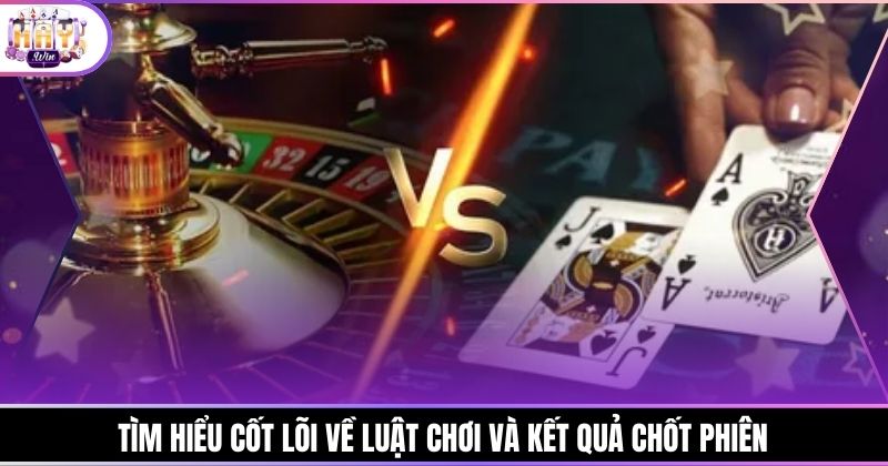 Tìm hiểu cốt lõi về luật chơi và kết quả chốt phiên