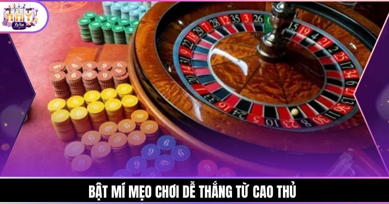 Bật mí mẹo chơi dễ thắng từ cao thủ 
