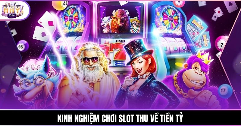 Kinh nghiệm chơi slot thu về tiền tỷ