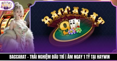 Baccarat - Trải Nghiệm Đấu Trí | Ẵm Ngay 1 Tỷ Tại Haywin