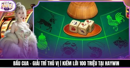 Bầu Cua - Giải Trí Thú Vị | Kiếm Lời 100 Triệu Tại Haywin