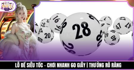 Lô Đề Siêu Tốc - Chơi Nhanh 60 Giây | Thưởng Rõ Ràng