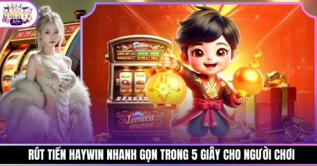 Rút Tiền Haywin Nhanh Gọn Trong 5 Giây Cho Người Chơi