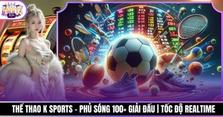 Thể Thao K Sports - Phủ Sóng 100+ Giải Đấu | Tốc Độ Realtime
